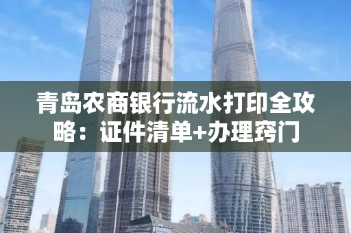 青岛农商银行流水打印全攻略：证件清单+办理窍门