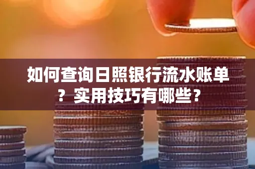 如何查询日照银行流水账单？实用技巧有哪些？